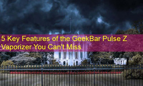 5 Key Features of the GeekBar Pulse Z Vaporizer You Can't Miss