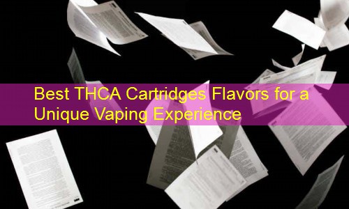 Best THCA Cartridges Flavors for a Unique Vaping Experience