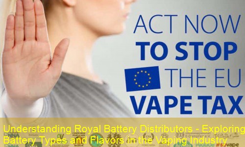 Understanding Royal Battery Distributors - Exploring Battery Types and Flavors in the Vaping Industry