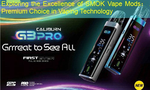 Exploring the Excellence of SMOK Vape Mods： A Premium Choice in Vaping Technology