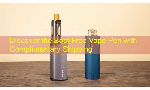 Discover the Best Free Vape Pen with Complimentary Shipping