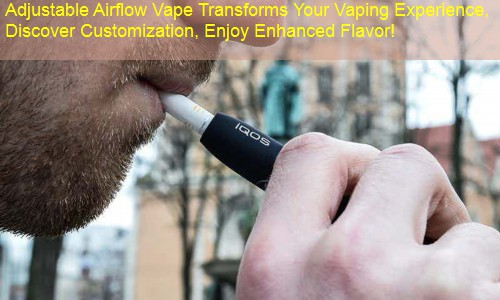 Adjustable Airflow Vape Transforms Your Vaping Experience, Discover Customization, Enjoy Enhanced Flavor!