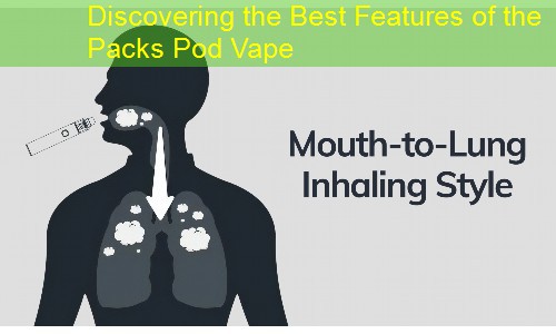 Discovering the Best Features of the Packs Pod Vape