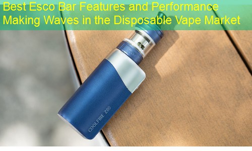 Best Esco Bar Features and Performance Making Waves in the Disposable Vape Market