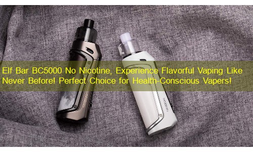 Elf Bar BC5000 No Nicotine, Experience Flavorful Vaping Like Never Before! Perfect Choice for Health-Conscious Vapers!