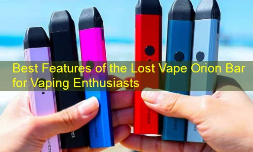 Best Features of the Lost Vape Orion Bar for Vaping Enthusiasts
