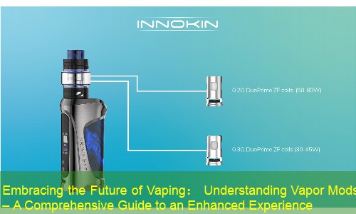 Embracing the Future of Vaping： Understanding Vapor Mods – A Comprehensive Guide to an Enhanced Experience