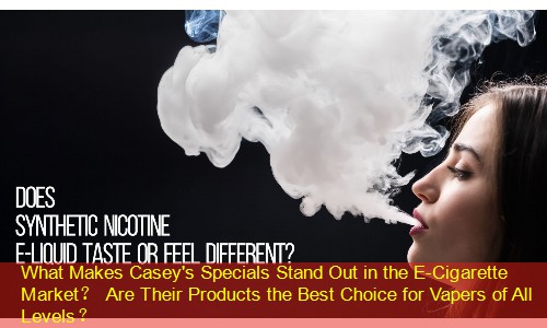 What Makes Casey's Specials Stand Out in the E-Cigarette Market？ Are Their Products the Best Choice for Vapers of All Levels？