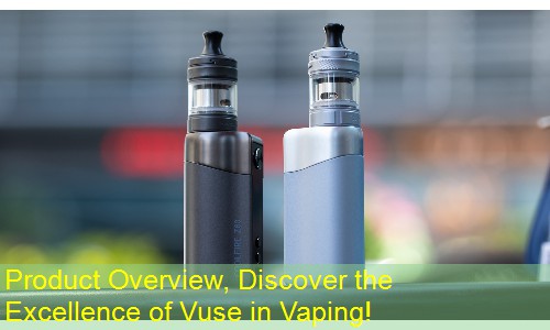Product Overview, Discover the Excellence of Vuse in Vaping!