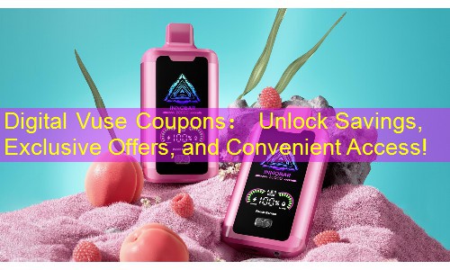 Digital Vuse Coupons： Unlock Savings, Exclusive Offers, and Convenient Access!