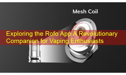 Exploring the Rofo App A Revolutionary Companion for Vaping Enthusiasts