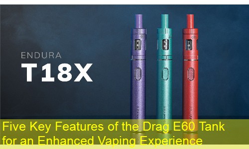 Five Key Features of the Drag E60 Tank for an Enhanced Vaping Experience