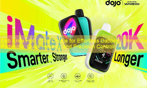 Dab Knife Hot： Top Choice for Effortless Dabbing, Unmatched Portability, Quick Heating, and Precision Control!