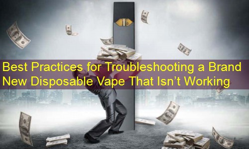 Best Practices for Troubleshooting a Brand New Disposable Vape That Isn’t Working