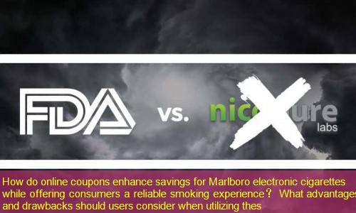 How do online coupons enhance savings for Marlboro electronic cigarettes while offering consumers a reliable smoking experience？ What advantages and drawbacks should users consider when utilizing thes