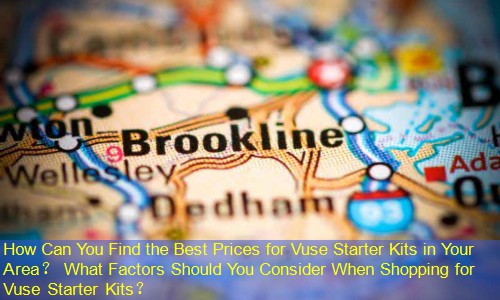 How Can You Find the Best Prices for Vuse Starter Kits in Your Area？ What Factors Should You Consider When Shopping for Vuse Starter Kits？