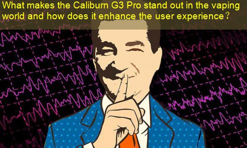 What makes the Caliburn G3 Pro stand out in the vaping world and how does it enhance the user experience？