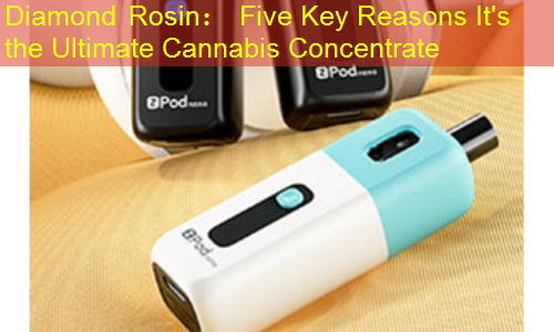 Diamond Rosin： Five Key Reasons It's the Ultimate Cannabis Concentrate