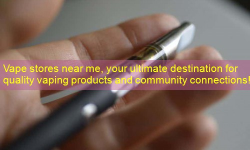 Vape stores near me, your ultimate destination for quality vaping products and community connections!