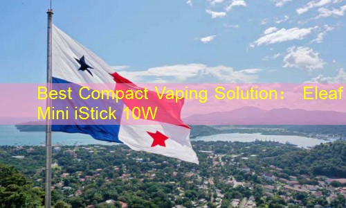 Best Compact Vaping Solution： Eleaf Mini iStick 10W