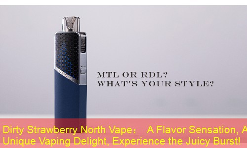 Dirty Strawberry North Vape： A Flavor Sensation, A Unique Vaping Delight, Experience the Juicy Burst!