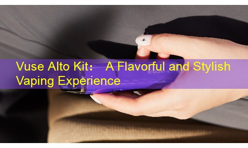 Vuse Alto Kit： A Flavorful and Stylish Vaping Experience