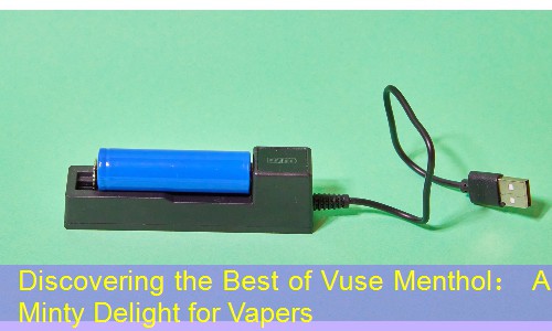 Discovering the Best of Vuse Menthol： A Minty Delight for Vapers