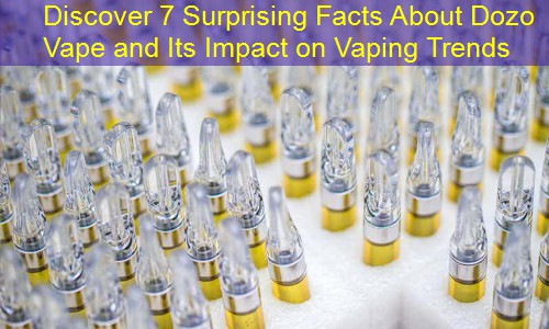 Discover 7 Surprising Facts About Dozo Vape and Its Impact on Vaping Trends