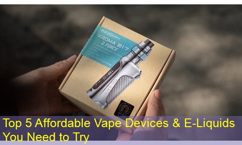 Top 5 Affordable Vape Devices & E-Liquids You Need to Try