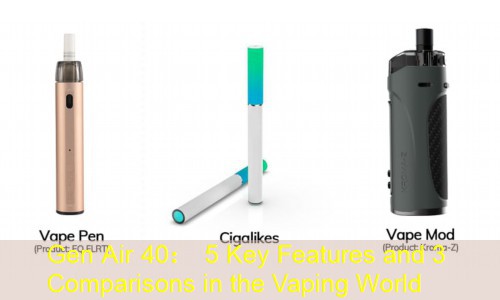 Gen Air 40： 5 Key Features and 3 Comparisons in the Vaping World