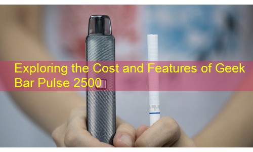 Exploring the Cost and Features of Geek Bar Pulse 2500
