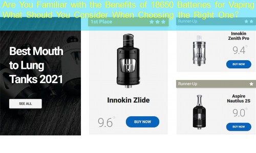 Are You Familiar with the Benefits of 18650 Batteries for Vaping？ What Should You Consider When Choosing the Right One？
