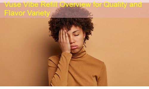 Vuse Vibe Refill Overview for Quality and Flavor Variety