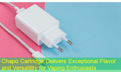 Chapo Cartridge Delivers Exceptional Flavor and Versatility for Vaping Enthusiasts
