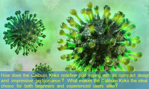 How does the Caliburn Koko redefine pod vaping with its compact design and impressive performance？ What makes the Caliburn Koko the ideal choice for both beginners and experienced users alike？