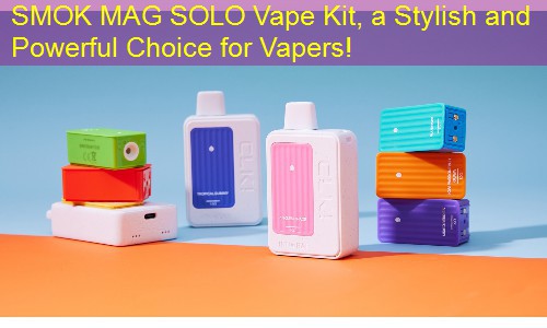 SMOK MAG SOLO Vape Kit, a Stylish and Powerful Choice for Vapers!