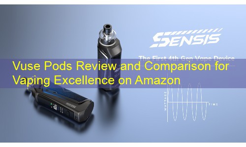 Vuse Pods Review and Comparison for Vaping Excellence on Amazon