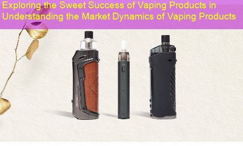 Exploring the Sweet Success of Vaping Products in Understanding the Market Dynamics of Vaping Products