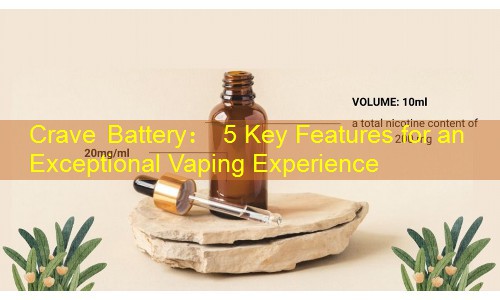 Crave Battery： 5 Key Features for an Exceptional Vaping Experience