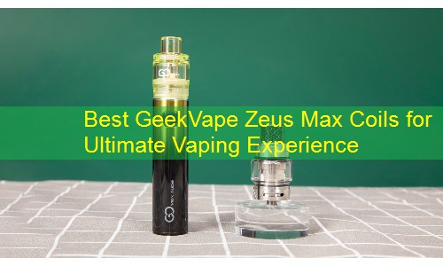 Best GeekVape Zeus Max Coils for Ultimate Vaping Experience
