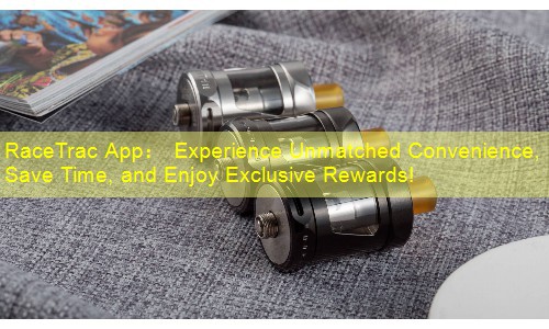 RaceTrac App： Experience Unmatched Convenience, Save Time, and Enjoy Exclusive Rewards!