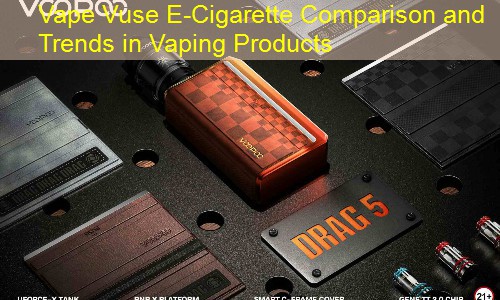 Vape Vuse E-Cigarette Comparison and Trends in Vaping Products