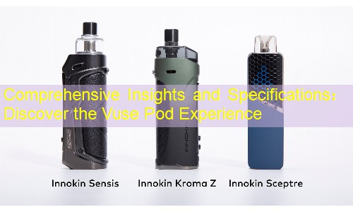 Comprehensive Insights and Specifications： Discover the Vuse Pod Experience
