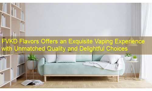 FVKD Flavors Offers an Exquisite Vaping Experience with Unmatched Quality and Delightful Choices