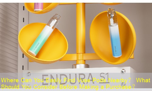 Where Can You Easily Find Vuse Pods Nearby？ What Should You Consider Before Making a Purchase？