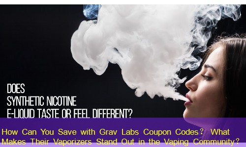 How Can You Save with Grav Labs Coupon Codes？ What Makes Their Vaporizers Stand Out in the Vaping Community？