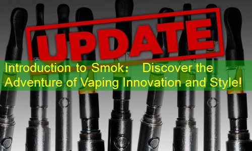 Introduction to Smok： Discover the Adventure of Vaping Innovation and Style!