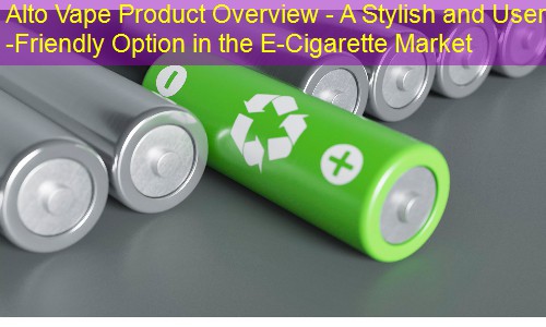 Alto Vape Product Overview - A Stylish and User-Friendly Option in the E-Cigarette Market
