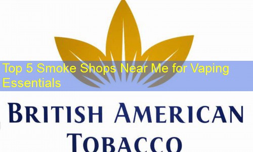 Top 5 Smoke Shops Near Me for Vaping Essentials