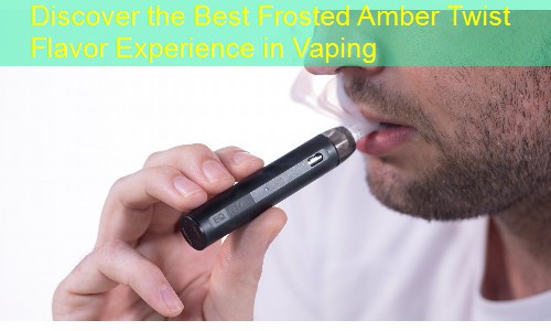 Discover the Best Frosted Amber Twist Flavor Experience in Vaping